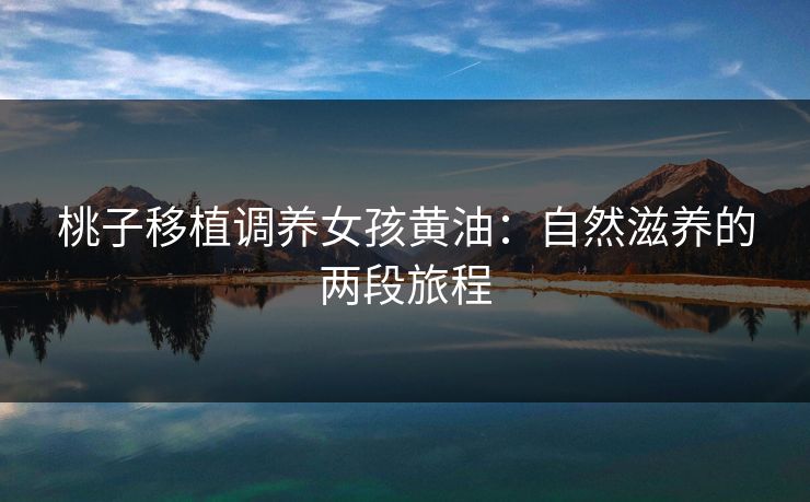 桃子移植调养女孩黄油：自然滋养的两段旅程